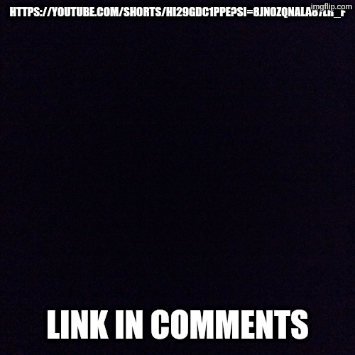 9geor3 birthday | HTTPS://YOUTUBE.COM/SHORTS/HI29GDC1PPE?SI=8JN0ZQNALA87LR_F; LINK IN COMMENTS | image tagged in black screen | made w/ Imgflip meme maker