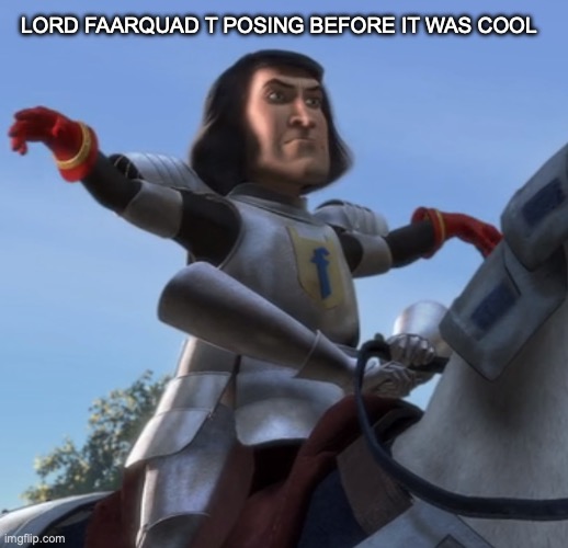 ik t posing isn't cool but Shrek was released before it existed so... | LORD FAARQUAD T POSING BEFORE IT WAS COOL | image tagged in fun | made w/ Imgflip meme maker
