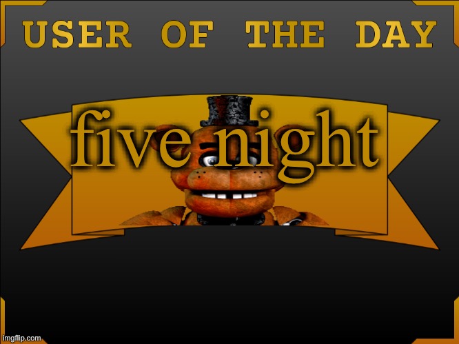 USER OTD (Made by Cheze) | five night | image tagged in user otd made by cheez | made w/ Imgflip meme maker