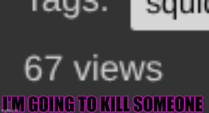 Seriously someone will die | I'M GOING TO KILL SOMEONE | image tagged in funny,gifs,weird,67 | made w/ Imgflip meme maker