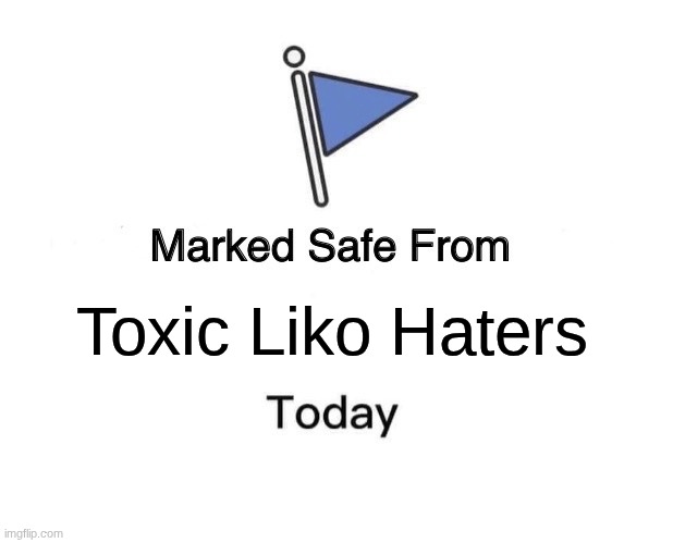 Toxic Liko Haters | image tagged in memes,marked safe from | made w/ Imgflip meme maker