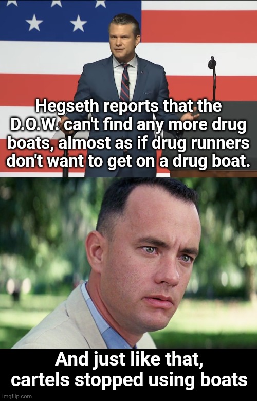 Hegseth reports that the D.O.W. can't find any more drug boats, almost as if drug runners don't want to get on a drug boat. And just like that, cartels stopped using boats | image tagged in pete hegseth,memes,and just like that | made w/ Imgflip meme maker