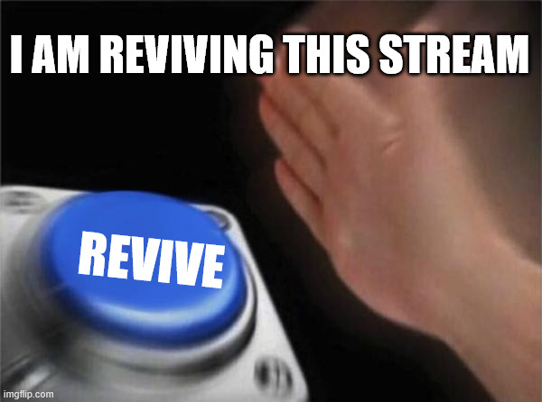 Blank Nut Button | I AM REVIVING THIS STREAM; REVIVE | image tagged in memes,blank nut button | made w/ Imgflip meme maker