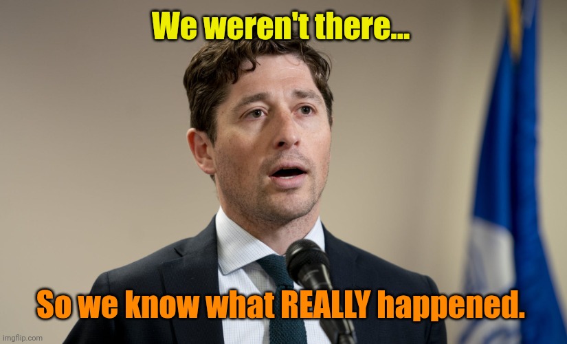 Jacob Frey | We weren't there... So we know what REALLY happened. | image tagged in jacob frey | made w/ Imgflip meme maker