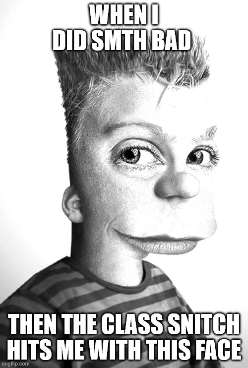 school | WHEN I DID SMTH BAD; THEN THE CLASS SNITCH HITS ME WITH THIS FACE | image tagged in realistic bart simpson | made w/ Imgflip meme maker