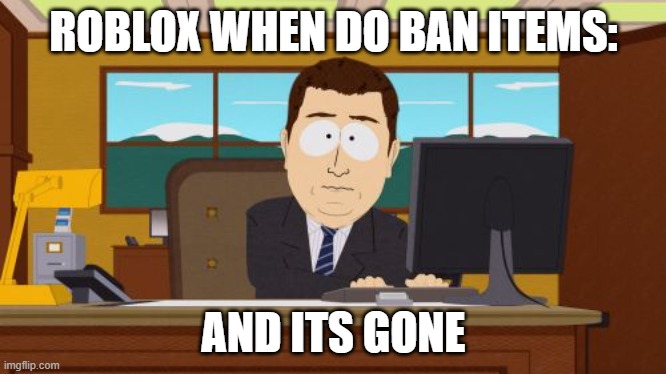 Aaaaand Its Gone | ROBLOX WHEN DO BAN ITEMS:; AND ITS GONE | image tagged in memes,aaaaand its gone | made w/ Imgflip meme maker