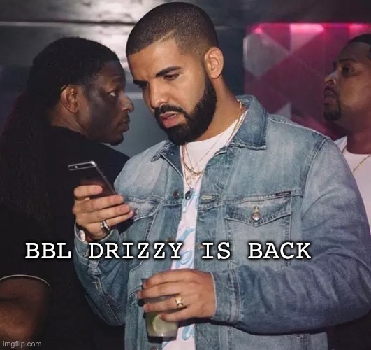 Drake looking at phone upset | BBL DRIZZY IS BACK | image tagged in drake | made w/ Imgflip meme maker