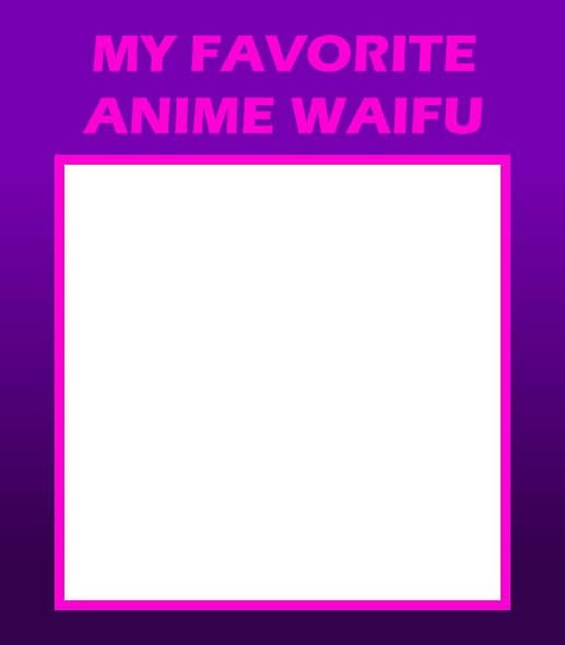 My favorite anime waifu Blank Meme Template