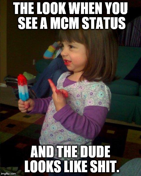 And then I said | THE LOOK WHEN YOU SEE A MCM STATUS AND THE DUDE LOOKS LIKE SHIT. | image tagged in funny,jokes | made w/ Imgflip meme maker
