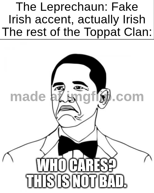 The Leprechaun is not a leprechaun, he is a Toppat Clan member | The Leprechaun: Fake Irish accent, actually Irish
The rest of the Toppat Clan:; WHO CARES? THIS IS NOT BAD. | image tagged in white bar,memes,not bad obama,henry stickmin,the great meme reset,dank memz | made w/ Imgflip meme maker