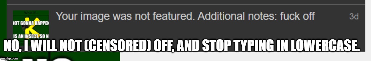 I will never fuck off. | NO, I WILL NOT (CENSORED) OFF, AND STOP TYPING IN LOWERCASE. | made w/ Imgflip meme maker