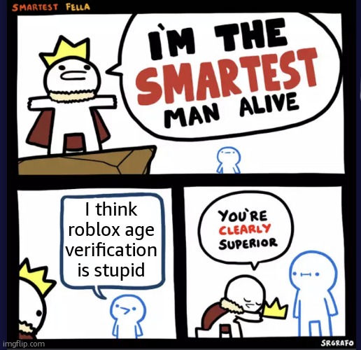boblox | I think roblox age verification is stupid | image tagged in i m the smartest man alive,roblox,relatable,funny,funny memes,relatable memes | made w/ Imgflip meme maker