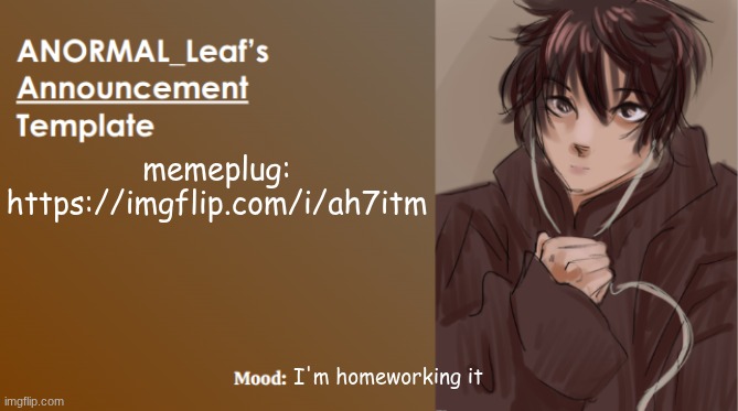 Memeplug | memeplug: https://imgflip.com/i/ah7itm; I'm homeworking it | image tagged in anormal_leaf announcement template | made w/ Imgflip meme maker