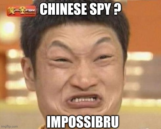 Impossibru | CHINESE SPY ? IMPOSSIBRU | image tagged in impossibru | made w/ Imgflip meme maker