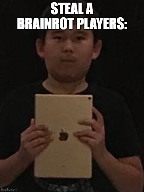 Kid with ipad | STEAL A BRAINROT PLAYERS: | image tagged in kid with ipad | made w/ Imgflip meme maker