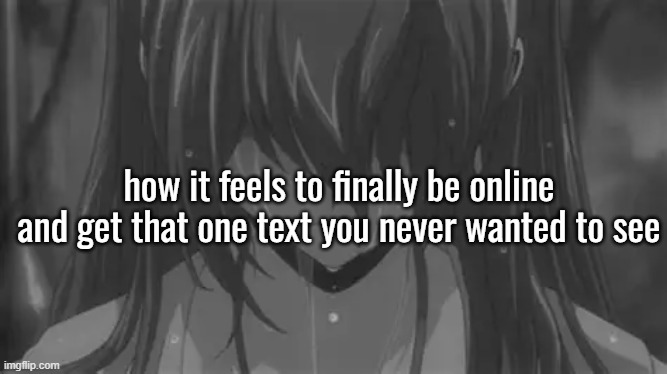 how it feels to finally be online and get that one text you never wanted to see | made w/ Imgflip meme maker