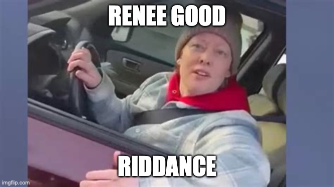 RENEE GOOD; RIDDANCE | image tagged in bye | made w/ Imgflip meme maker