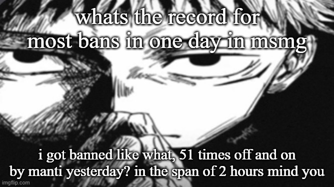 Itadori Yuji Son | whats the record for most bans in one day in msmg; i got banned like what, 51 times off and on by manti yesterday? in the span of 2 hours mind you | image tagged in itadori yuji son | made w/ Imgflip meme maker