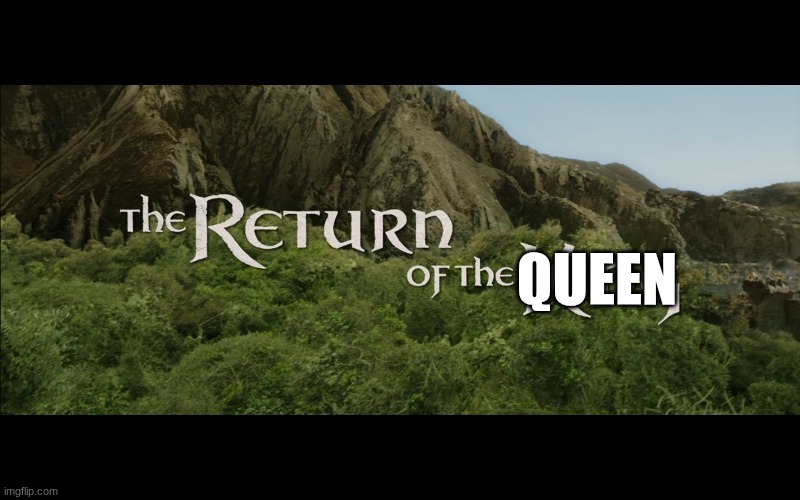 GUYS TOADY'S BACK | QUEEN | image tagged in return of the king | made w/ Imgflip meme maker