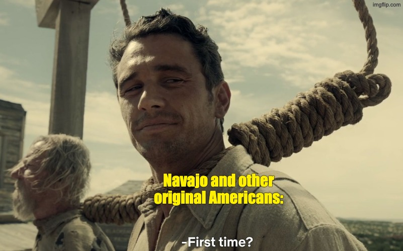 first time | Navajo and other original Americans: | image tagged in first time | made w/ Imgflip meme maker