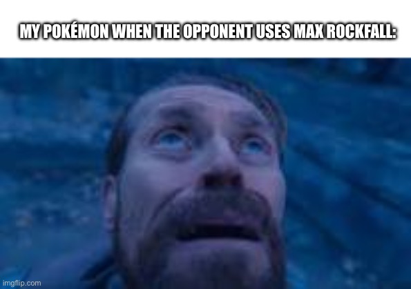 Pokémon meme | MY POKÉMON WHEN THE OPPONENT USES MAX ROCKFALL: | image tagged in meme,man looking up,pokemon,why are you reading this | made w/ Imgflip meme maker