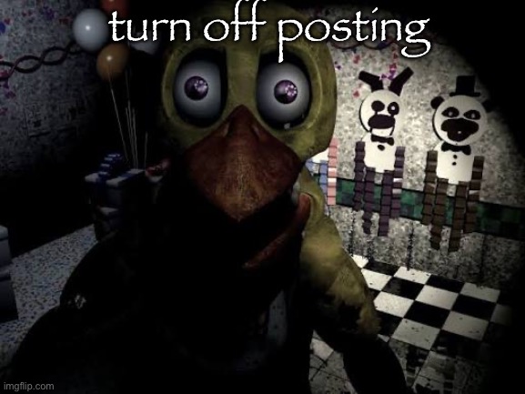 no more chica plush | turn off posting | image tagged in withered chica staring | made w/ Imgflip meme maker