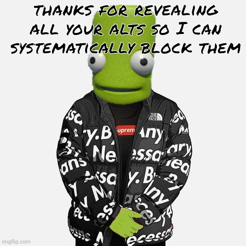 epilektoi drip | thanks for revealing all your alts so I can systematically block them | image tagged in epilektoi drip | made w/ Imgflip meme maker