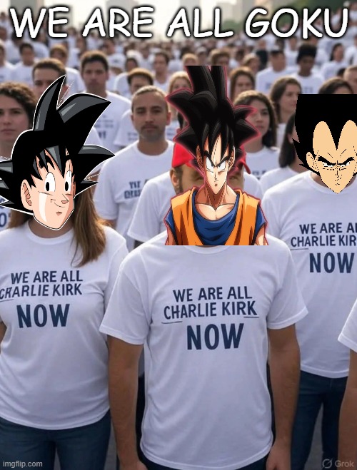 we are all goku | WE ARE ALL GOKU | image tagged in we are charlie,goku,anime,dragon ball z,super saiyan | made w/ Imgflip meme maker