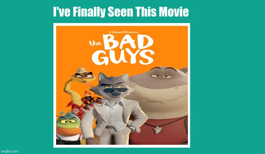 I've Finally Seen The Bad Guys (2022) | image tagged in i've finally seen this movie meme,dreamworks,the bad guys,memes,dreamworks animation | made w/ Imgflip meme maker