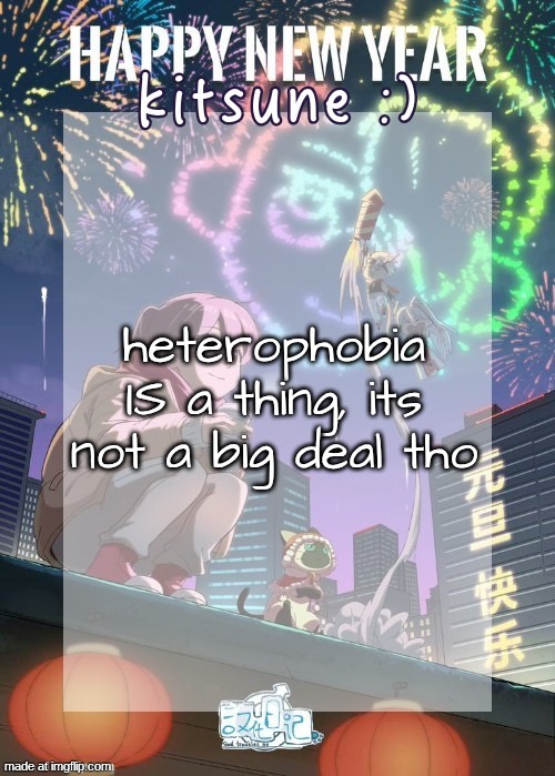 kitsunes gtm new year temp | heterophobia IS a thing, its not a big deal tho | image tagged in kitsunes gtm new year temp | made w/ Imgflip meme maker