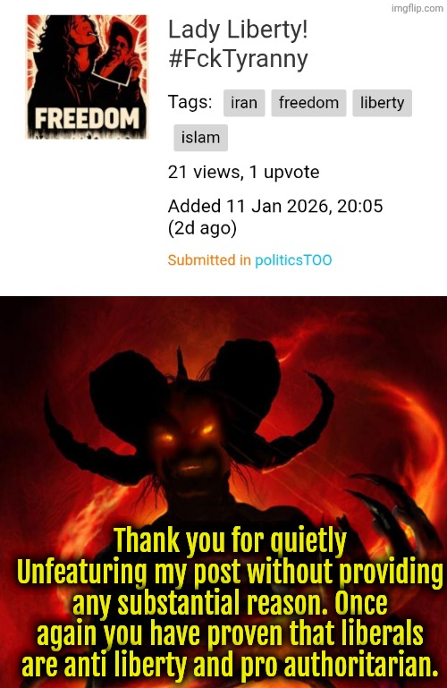 Did I violate any rules? Yes!!!! I spoke against your national Socialists comrades. | Thank you for quietly Unfeaturing my post without providing any substantial reason. Once again you have proven that liberals are anti liberty and pro authoritarian. | image tagged in and then the devil said,fuck you,nazis | made w/ Imgflip meme maker