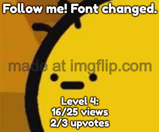 b is feeling b | Follow me! Font changed. Level 4:
16/25 views
2/3 upvotes | image tagged in b is feeling b | made w/ Imgflip meme maker