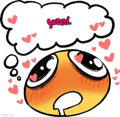 . | yaoi. | image tagged in dreaming drooling emoji | made w/ Imgflip meme maker