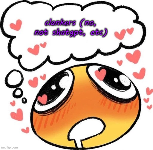 /hj | clankers (no, not shatgpt, etc) | image tagged in dreaming drooling emoji | made w/ Imgflip meme maker