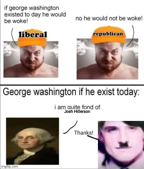 George Washington if he existed today | Josh Hitlerson | image tagged in george washington if he existed today | made w/ Imgflip meme maker