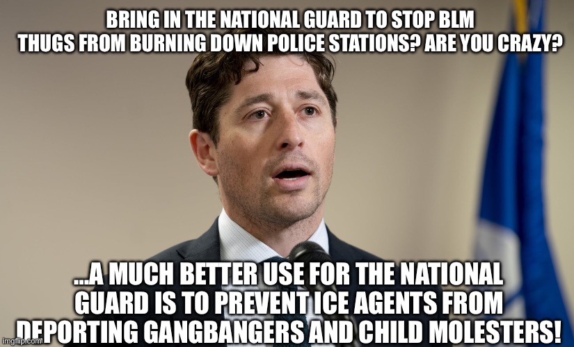 Jacob Frey | BRING IN THE NATIONAL GUARD TO STOP BLM THUGS FROM BURNING DOWN POLICE STATIONS? ARE YOU CRAZY? …A MUCH BETTER USE FOR THE NATIONAL GUARD IS TO PREVENT ICE AGENTS FROM DEPORTING GANGBANGERS AND CHILD MOLESTERS! | image tagged in jacob frey | made w/ Imgflip meme maker