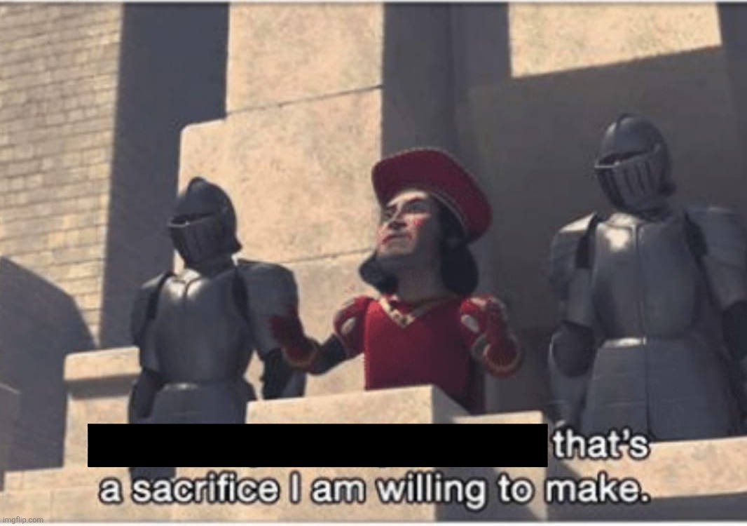 Some of you may Die, but that's a sacrifice I am willing to make | image tagged in some of you may die but that's a sacrifice i am willing to make | made w/ Imgflip meme maker