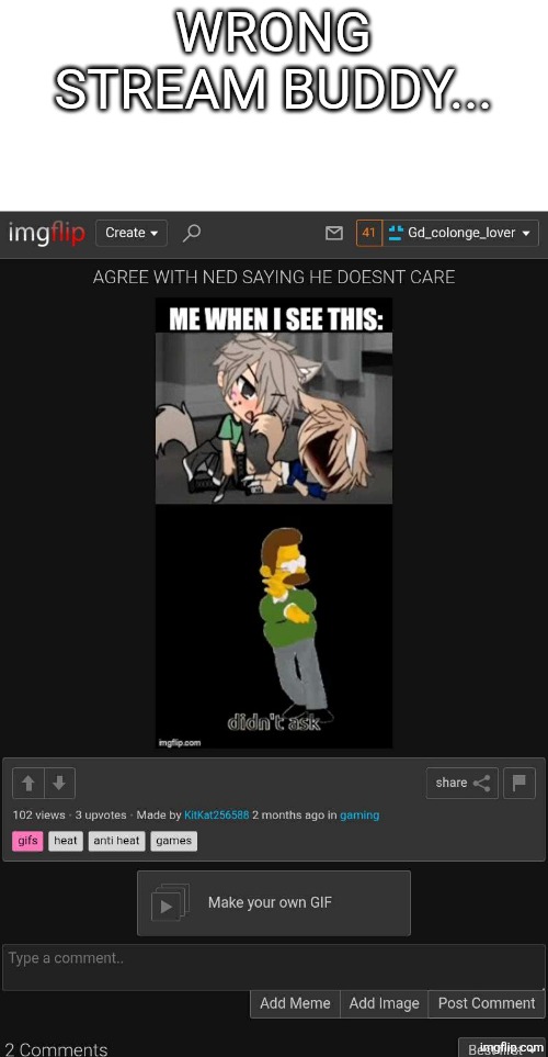 Wrong stream... | WRONG STREAM BUDDY... | made w/ Imgflip meme maker