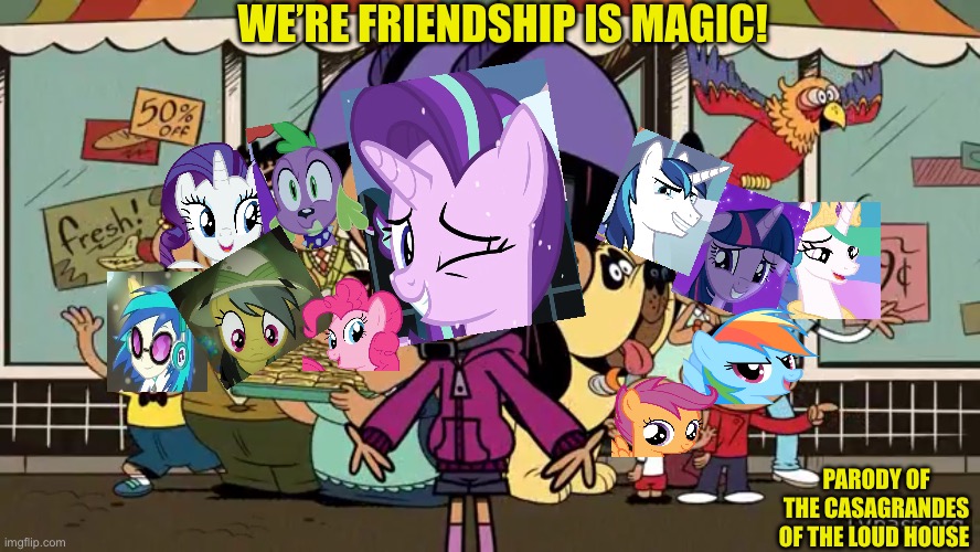 MLP: Friendship is Casagrandes loud house | WE’RE FRIENDSHIP IS MAGIC! PARODY OF THE CASAGRANDES OF THE LOUD HOUSE | image tagged in my little pony meme week,my little pony friendship is magic,the loud house,memes,crossover,funny memes | made w/ Imgflip meme maker