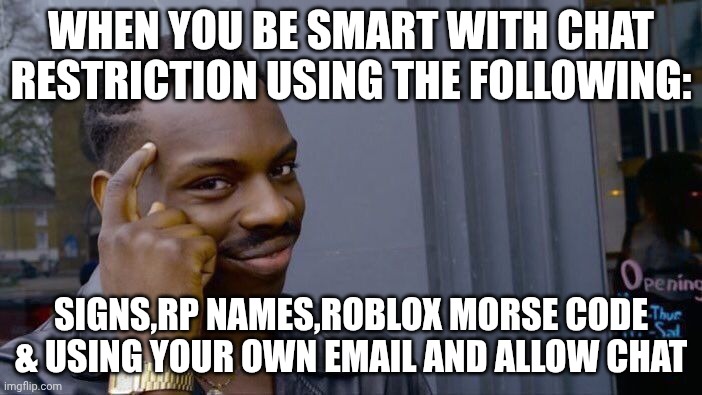 Roll safe think about it | WHEN YOU BE SMART WITH CHAT RESTRICTION USING THE FOLLOWING:; SIGNS,RP NAMES,ROBLOX MORSE CODE & USING YOUR OWN EMAIL AND ALLOW CHAT | image tagged in memes,roll safe think about it | made w/ Imgflip meme maker