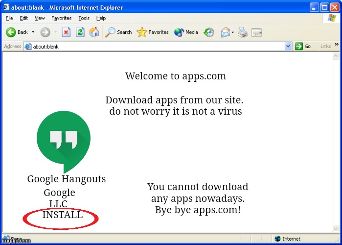 apps.com is dead | Download apps from our site. 
do not worry it is not a virus; Welcome to apps.com; You cannot download any apps nowadays. Bye bye apps.com! Google Hangouts; Google LLC; INSTALL | image tagged in internet explorer | made w/ Imgflip meme maker