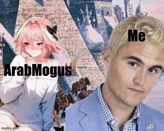 Me; ArabMogus | made w/ Imgflip meme maker