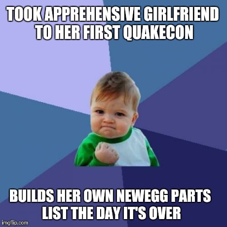 Success Kid Meme | TOOK APPREHENSIVE GIRLFRIEND TO HER FIRST QUAKECON BUILDS HER OWN NEWEGG PARTS LIST THE DAY IT'S OVER | image tagged in memes,success kid | made w/ Imgflip meme maker