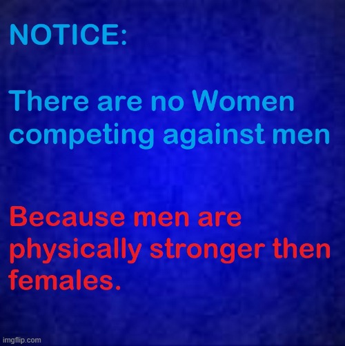 Women don't compete against men. They can't! | image tagged in women,men | made w/ Imgflip meme maker