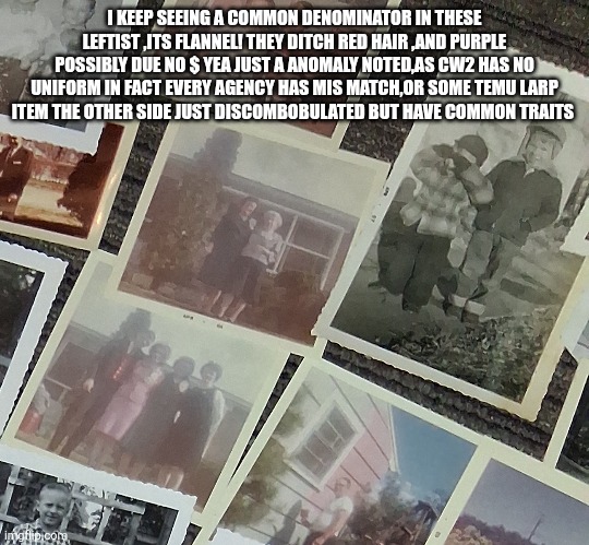 Millions of patriots set to burn there flannels tonite | I KEEP SEEING A COMMON DENOMINATOR IN THESE LEFTIST ,ITS FLANNEL! THEY DITCH RED HAIR ,AND PURPLE POSSIBLY DUE NO $ YEA JUST A ANOMALY NOTED,AS CW2 HAS NO UNIFORM IN FACT EVERY AGENCY HAS MIS MATCH,OR SOME TEMU LARP ITEM THE OTHER SIDE JUST DISCOMBOBULATED BUT HAVE COMMON TRAITS | image tagged in left | made w/ Imgflip meme maker