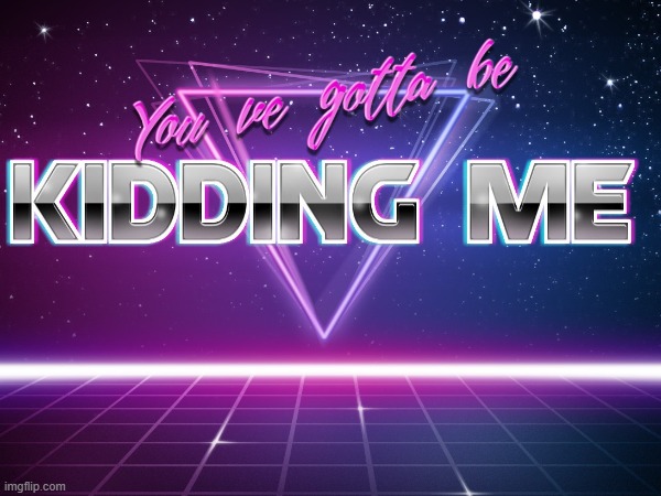 You've got to me kidding me Blank Meme Template