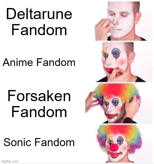 Clown Applying Makeup | Deltarune Fandom; Anime Fandom; Forsaken Fandom; Sonic Fandom | image tagged in memes,clown applying makeup | made w/ Imgflip meme maker