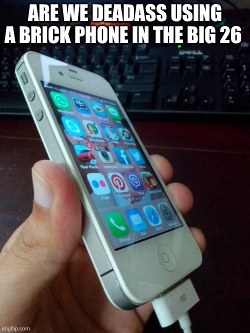 ARE WE DEADASS USING A BRICK PHONE IN THE BIG 26 | made w/ Imgflip meme maker