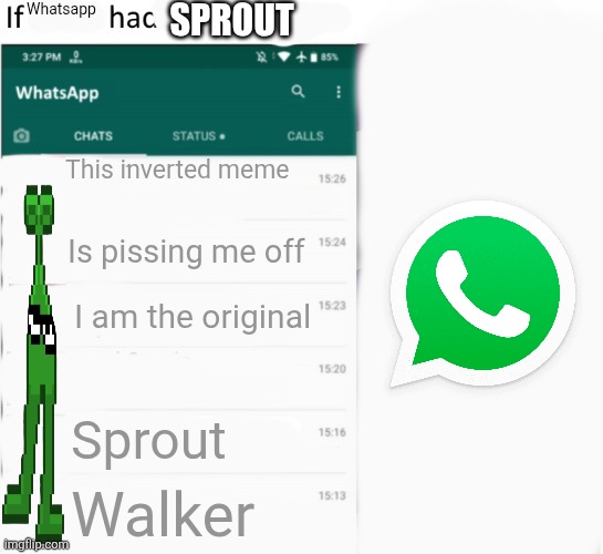 She took over whatsapp and became its CEO | Whatsapp; SPROUT; This inverted meme; Is pissing me off; I am the original; Sprout; Walker | image tagged in if x had whatsapp with text boxes | made w/ Imgflip meme maker