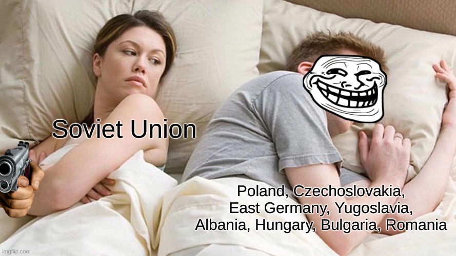 I Bet He's Thinking About Other Women | Soviet Union; Poland, Czechoslovakia, East Germany, Yugoslavia, Albania, Hungary, Bulgaria, Romania | image tagged in memes,i bet he's thinking about other women | made w/ Imgflip meme maker